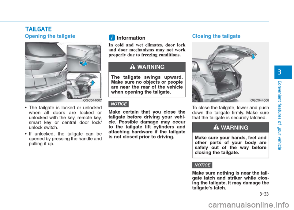 Hyundai Creta 2018 Owners Manual Opening the tailgate
The tailgate is locked or unlocked
when all doors are locked or
unlocked with the key, remote key,
smart key or central door lock/
unlock switch.
If unlocked, the tailgate can b Hyundai Creta 2018 Owners Manual Opening the tailgate
The tailgate is locked or unlocked
when all doors are locked or
unlocked with the key, remote key,
smart key or central door lock/
unlock switch.
If unlocked, the tailgate can b