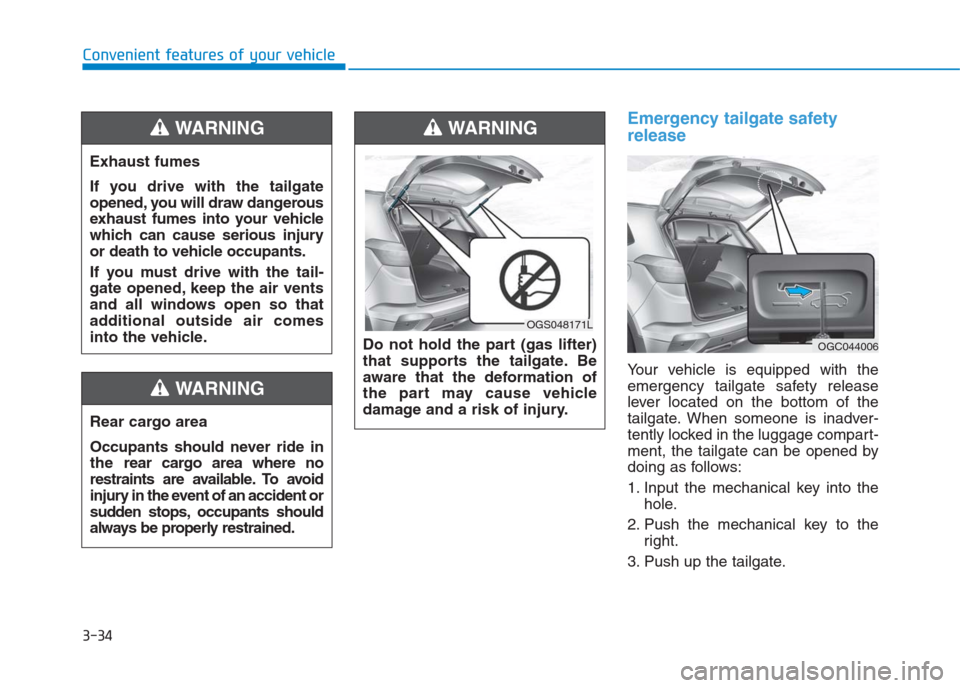 Hyundai Creta 2018 Owners Manual 3-34
Convenient features of your vehicle
Emergency tailgate safety
release
Your vehicle is equipped with the
emergency tailgate safety release
lever located on the bottom of the
tailgate. When someone Hyundai Creta 2018 Owners Manual 3-34
Convenient features of your vehicle
Emergency tailgate safety
release
Your vehicle is equipped with the
emergency tailgate safety release
lever located on the bottom of the
tailgate. When someone