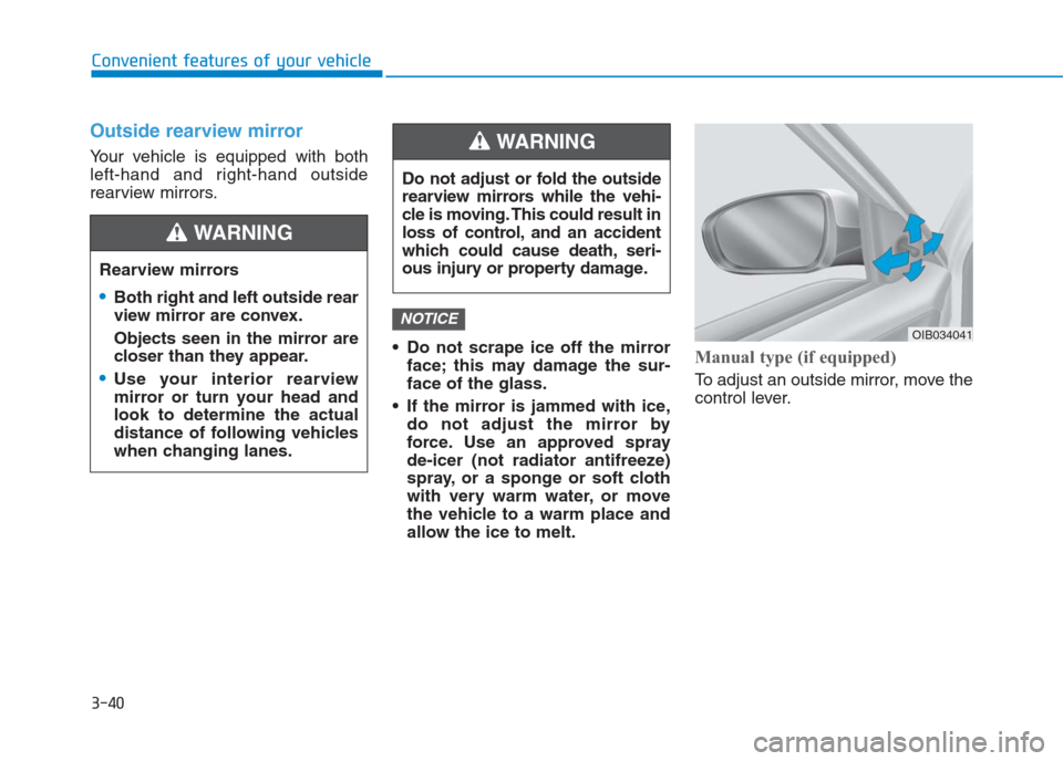 Hyundai Creta 2018 Owners Manual 3-40
Convenient features of your vehicle
Outside rearview mirror
Your vehicle is equipped with both
left-hand and right-hand outside
rearview mirrors.
Do not scrape ice off the mirror
face; this ma Hyundai Creta 2018 Owners Manual 3-40
Convenient features of your vehicle
Outside rearview mirror
Your vehicle is equipped with both
left-hand and right-hand outside
rearview mirrors.
Do not scrape ice off the mirror
face; this ma