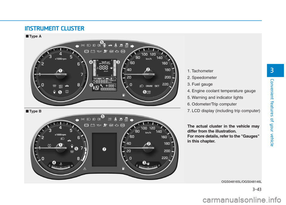 Hyundai Creta 2018  Owners Manual 3-43
Convenient features of your vehicle
3
I IN
NS
ST
TR
RU
UM
ME
EN
NT
T 
 C
CL
LU
US
ST
TE
ER
R
1. Tachometer 
2. Speedometer
3. Fuel gauge
4. Engine coolant temperature gauge
5. Warning and indicat