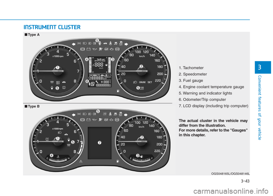 Hyundai Creta 2018 Owners Manual 3-43
Convenient features of your vehicle
3
I IN
NS
ST
TR
RU
UM
ME
EN
NT
T
C
CL
LU
US
ST
TE
ER
R
1. Tachometer
2. Speedometer
3. Fuel gauge
4. Engine coolant temperature gauge
5. Warning and indicat Hyundai Creta 2018 Owners Manual 3-43
Convenient features of your vehicle
3
I IN
NS
ST
TR
RU
UM
ME
EN
NT
T
C
CL
LU
US
ST
TE
ER
R
1. Tachometer
2. Speedometer
3. Fuel gauge
4. Engine coolant temperature gauge
5. Warning and indicat
