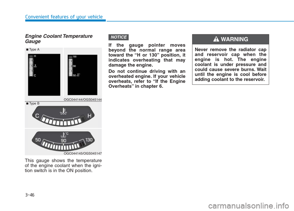 Hyundai Creta 2018 Owners Manual 3-46
Convenient features of your vehicle
Engine Coolant Temperature
Gauge
This gauge shows the temperature
of the engine coolant when the igni-
tion switch is in the ON position.If the gauge pointer m Hyundai Creta 2018 Owners Manual 3-46
Convenient features of your vehicle
Engine Coolant Temperature
Gauge
This gauge shows the temperature
of the engine coolant when the igni-
tion switch is in the ON position.If the gauge pointer m