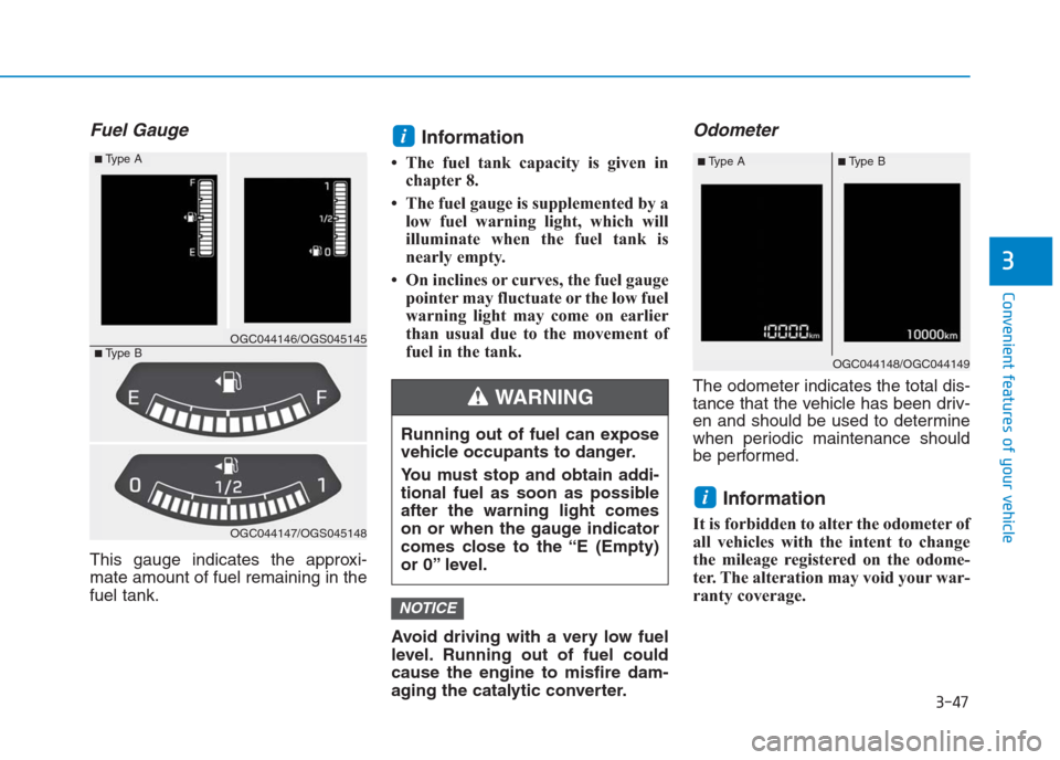 Hyundai Creta 2018 Owners Manual 3-47
Convenient features of your vehicle
3
Fuel Gauge
This gauge indicates the approxi-
mate amount of fuel remaining in the
fuel tank.
Information
• The fuel tank capacity is given in
chapter 8.
Hyundai Creta 2018 Owners Manual 3-47
Convenient features of your vehicle
3
Fuel Gauge
This gauge indicates the approxi-
mate amount of fuel remaining in the
fuel tank.
Information
• The fuel tank capacity is given in
chapter 8.