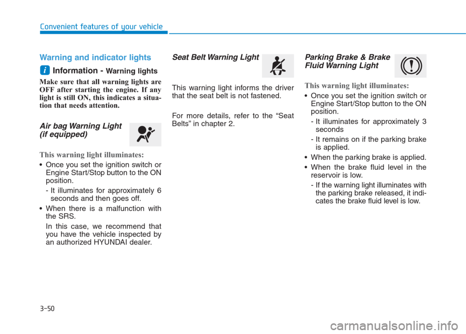 Hyundai Creta 2018  Owners Manual 3-50
Convenient features of your vehicle
Warning and indicator lights
Information - 
Warning lights
Make sure that all warning lights are
OFF after starting the engine. If any
light is still ON, this 