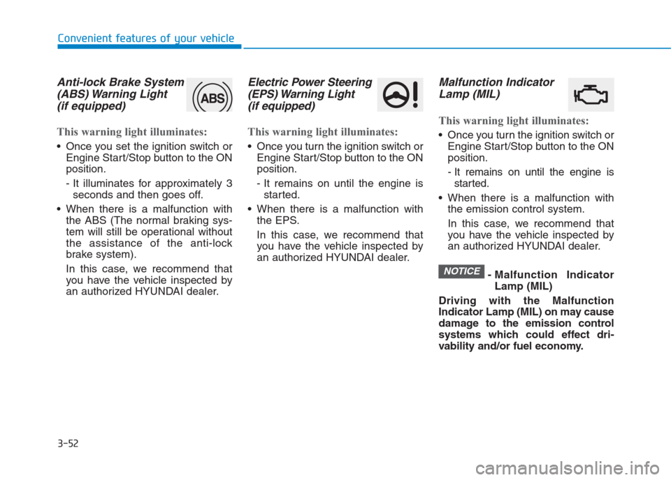 Hyundai Creta 2018  Owners Manual 3-52
Convenient features of your vehicle
Anti-lock Brake System
(ABS) Warning  Light 
(if equipped)
This warning light illuminates:
 Once you set the ignition switch or
Engine Start/Stop button to the