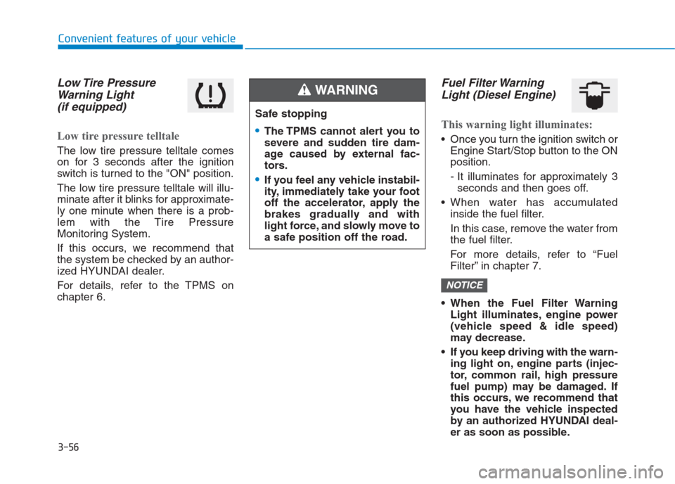 Hyundai Creta 2018  Owners Manual 3-56
Convenient features of your vehicle
Low Tire  Pressure
Warning Light 
(if equipped)
Low tire pressure telltale
The low tire pressure telltale comes
on for 3 seconds after the ignition
switch is t