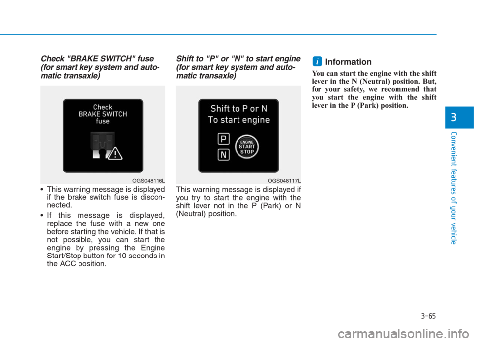 Hyundai Creta 2018 Owners Manual 3-65
Convenient features of your vehicle
3
Check "BRAKE SWITCH" fuse
(for smart key system and auto-
matic transaxle)
This warning message is displayed
if the brake switch fuse is discon-
nected.
If Hyundai Creta 2018 Owners Manual 3-65
Convenient features of your vehicle
3
Check "BRAKE SWITCH" fuse
(for smart key system and auto-
matic transaxle)
This warning message is displayed
if the brake switch fuse is discon-
nected.
If