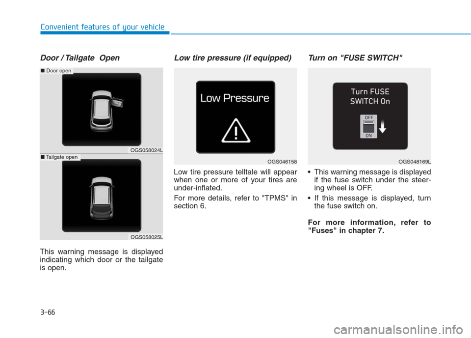 Hyundai Creta 2018  Owners Manual 3-66
Convenient features of your vehicle
Door / Tailgate  Open
This warning message is displayed
indicating which door or the tailgate
is open.
Low tire pressure (if equipped)
Low tire pressure tellta