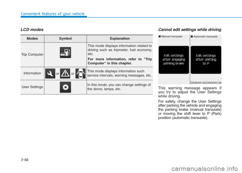 Hyundai Creta 2018  Owners Manual 3-68
Convenient features of your vehicle
LCD modesCannot edit settings while driving
This warning message appears if
you try to adjust the User Settings
while driving.
For safety, change the User Sett