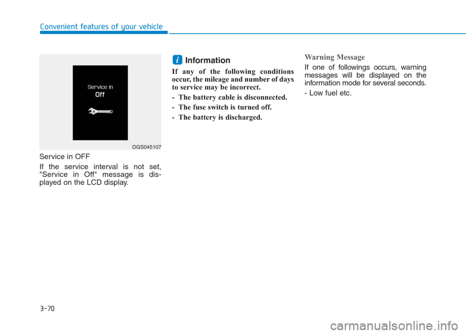 Hyundai Creta 2018 Owners Manual 3-70
Convenient features of your vehicle
Service in OFF
If the service interval is not set,
"Service in Off" message is dis-
played on the LCD display.
Information
If any of the following conditions
Hyundai Creta 2018 Owners Manual 3-70
Convenient features of your vehicle
Service in OFF
If the service interval is not set,
"Service in Off" message is dis-
played on the LCD display.
Information
If any of the following conditions