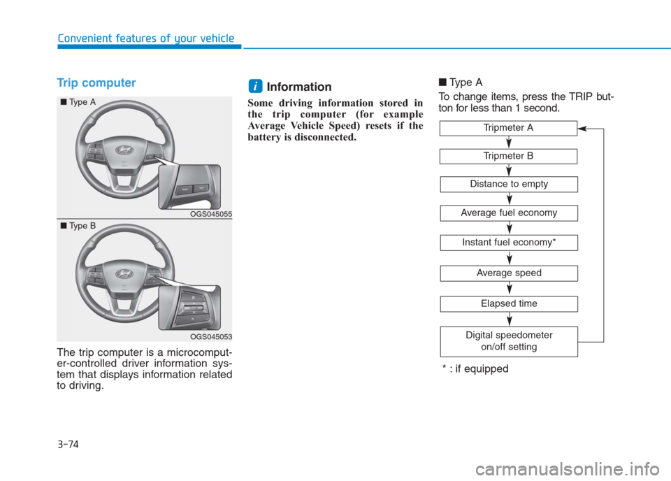 Hyundai Creta 2018  Owners Manual 3-74
Convenient features of your vehicle
Trip computer
The trip computer is a microcomput-
er-controlled driver information sys-
tem that displays information related
to driving.
Information 
Some dri