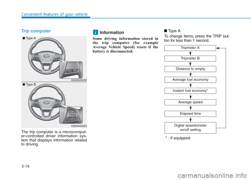 Hyundai Creta 2018 Owners Manual 3-74
Convenient features of your vehicle
Trip computer
The trip computer is a microcomput-
er-controlled driver information sys-
tem that displays information related
to driving.
Information
Some dri Hyundai Creta 2018 Owners Manual 3-74
Convenient features of your vehicle
Trip computer
The trip computer is a microcomput-
er-controlled driver information sys-
tem that displays information related
to driving.
Information
Some dri