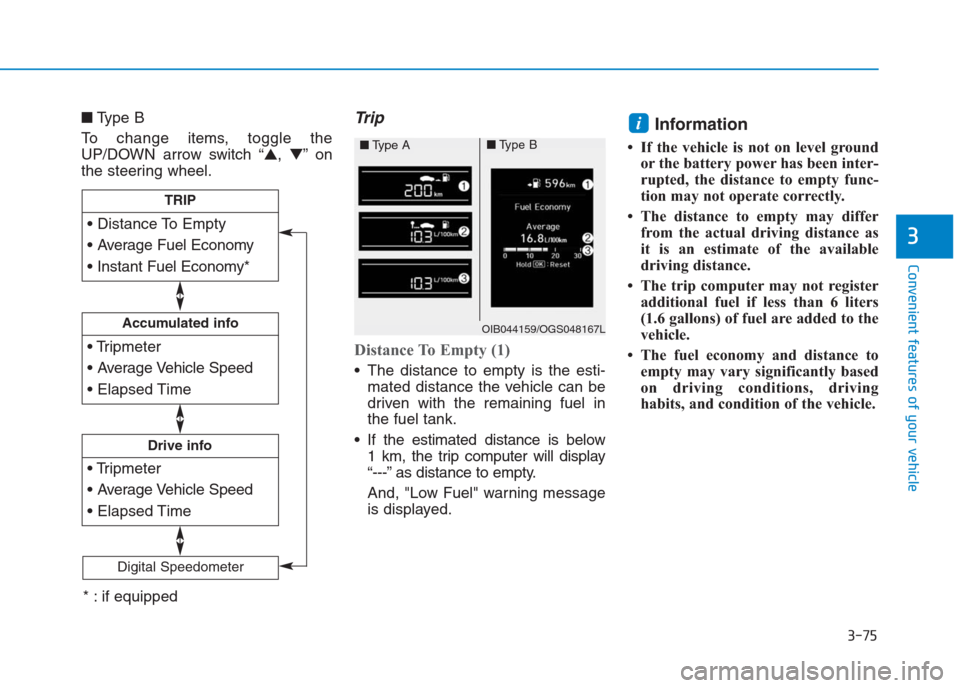 Hyundai Creta 2018  Owners Manual 3-75
Convenient features of your vehicle
3
■Type B
To change items, toggle the
UP/DOWN arrow switch “▲,▼”on
the steering wheel.Trip
Distance To Empty (1)
 The distance to empty is the esti-
