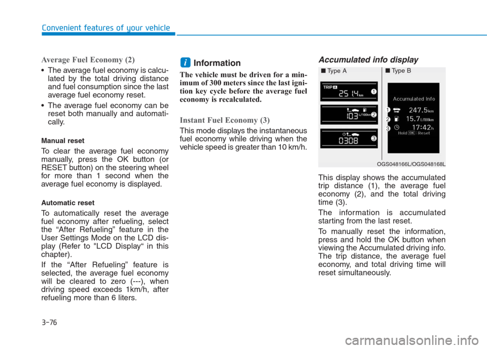 Hyundai Creta 2018  Owners Manual 3-76
Convenient features of your vehicle
Average Fuel Economy (2)
 The average fuel economy is calcu-
lated by the total driving distance
and fuel consumption since the last
average fuel economy reset
