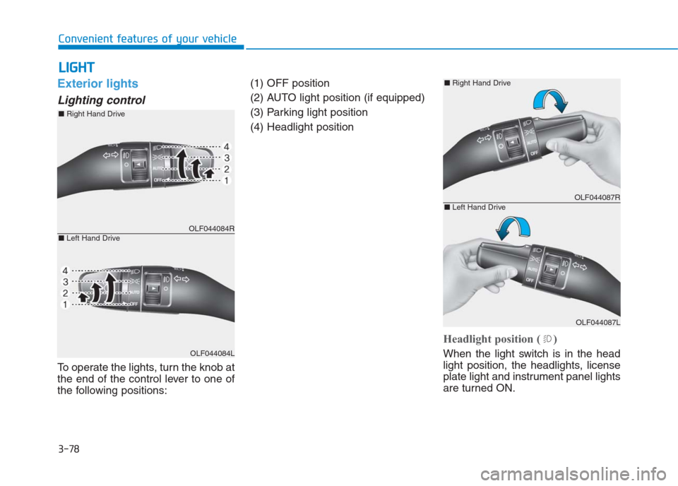Hyundai Creta 2018  Owners Manual 3-78
Convenient features of your vehicle
L LI
IG
GH
HT
T
Exterior lights
Lighting control
To operate the lights, turn the knob at
the end of the control lever to one of
the following positions:(1) OFF