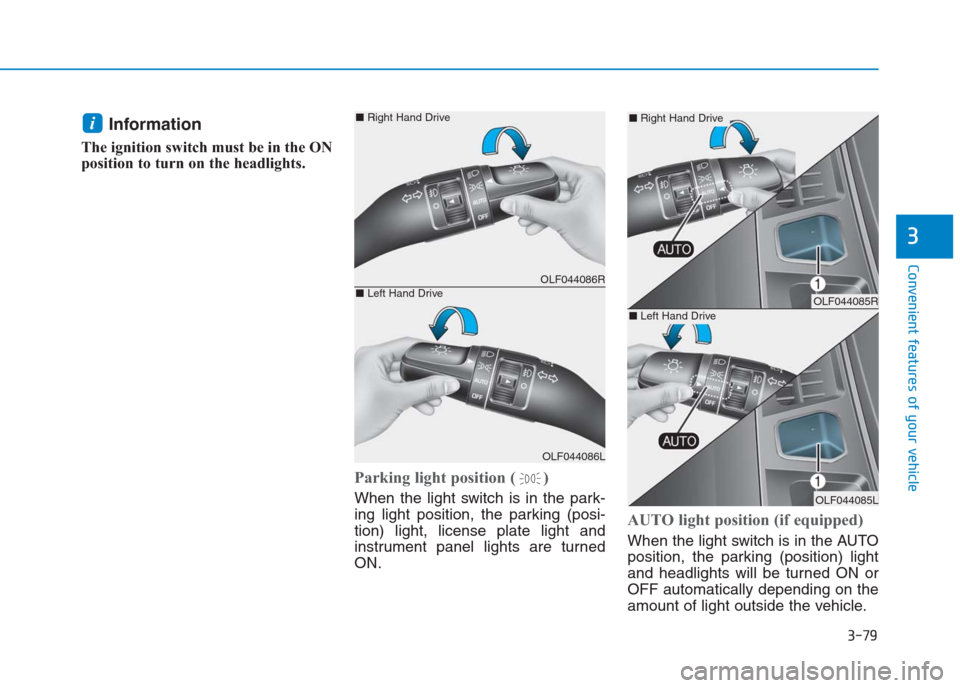 Hyundai Creta 2018 Owners Manual 3-79
Convenient features of your vehicle
3
Information
The ignition switch must be in the ON
position to turn on the headlights.
Parking light position ( )
When the light switch is in the park-
ing l Hyundai Creta 2018 Owners Manual 3-79
Convenient features of your vehicle
3
Information
The ignition switch must be in the ON
position to turn on the headlights.
Parking light position ( )
When the light switch is in the park-
ing l