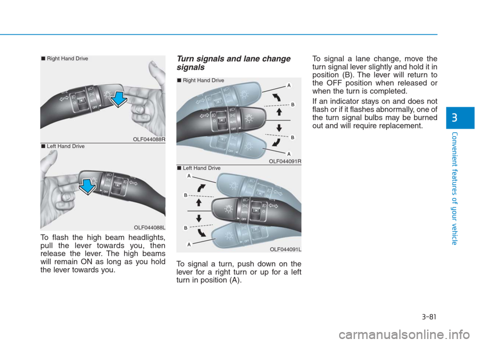 Hyundai Creta 2018 Owners Manual 3-81
Convenient features of your vehicle
3
To flash the high beam headlights,
pull the lever towards you, then
release the lever. The high beams
will remain ON as long as you hold
the lever towards yo Hyundai Creta 2018 Owners Manual 3-81
Convenient features of your vehicle
3
To flash the high beam headlights,
pull the lever towards you, then
release the lever. The high beams
will remain ON as long as you hold
the lever towards yo