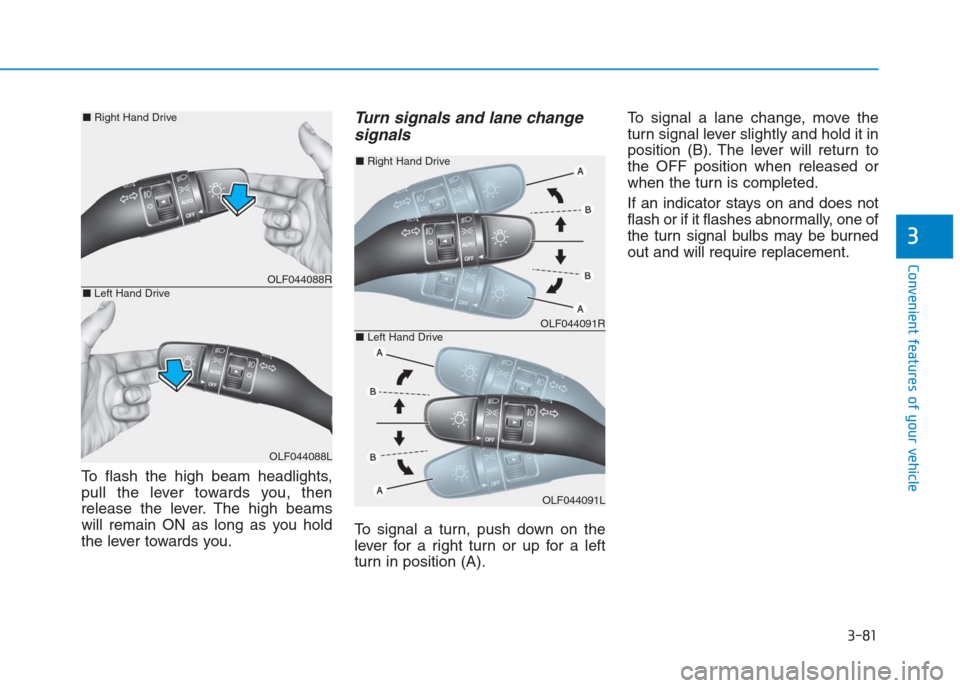 Hyundai Creta 2018  Owners Manual 3-81
Convenient features of your vehicle
3
To flash the high beam headlights,
pull the lever towards you, then
release the lever. The high beams
will remain ON as long as you hold
the lever towards yo