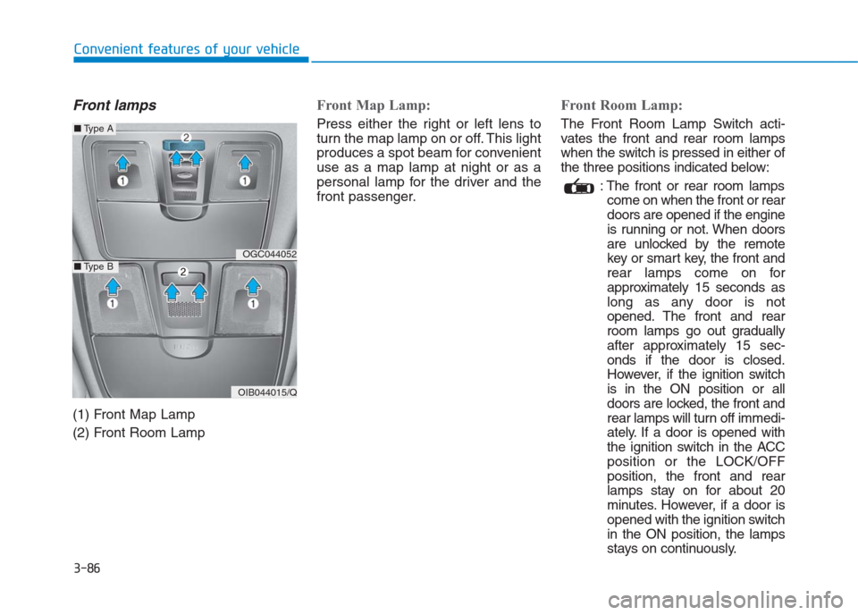 Hyundai Creta 2018 Owners Manual Front lamps
(1) Front Map Lamp
(2) Front Room Lamp
Front Map Lamp:
Press either the right or left lens to
turn the map lamp on or off. This light
produces a spot beam for convenient
use as a map lamp Hyundai Creta 2018 Owners Manual Front lamps
(1) Front Map Lamp
(2) Front Room Lamp
Front Map Lamp:
Press either the right or left lens to
turn the map lamp on or off. This light
produces a spot beam for convenient
use as a map lamp