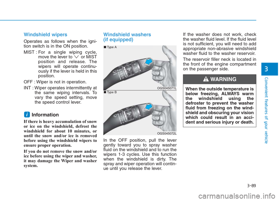 Hyundai Creta 2018 Owners Manual 3-89
Convenient features of your vehicle
3
Windshield wipers
Operates as follows when the igni-
tion switch is in the ON position.
MIST : For a single wiping cycle,
move the lever to or MIST
positi Hyundai Creta 2018 Owners Manual 3-89
Convenient features of your vehicle
3
Windshield wipers
Operates as follows when the igni-
tion switch is in the ON position.
MIST : For a single wiping cycle,
move the lever to or MIST
positi