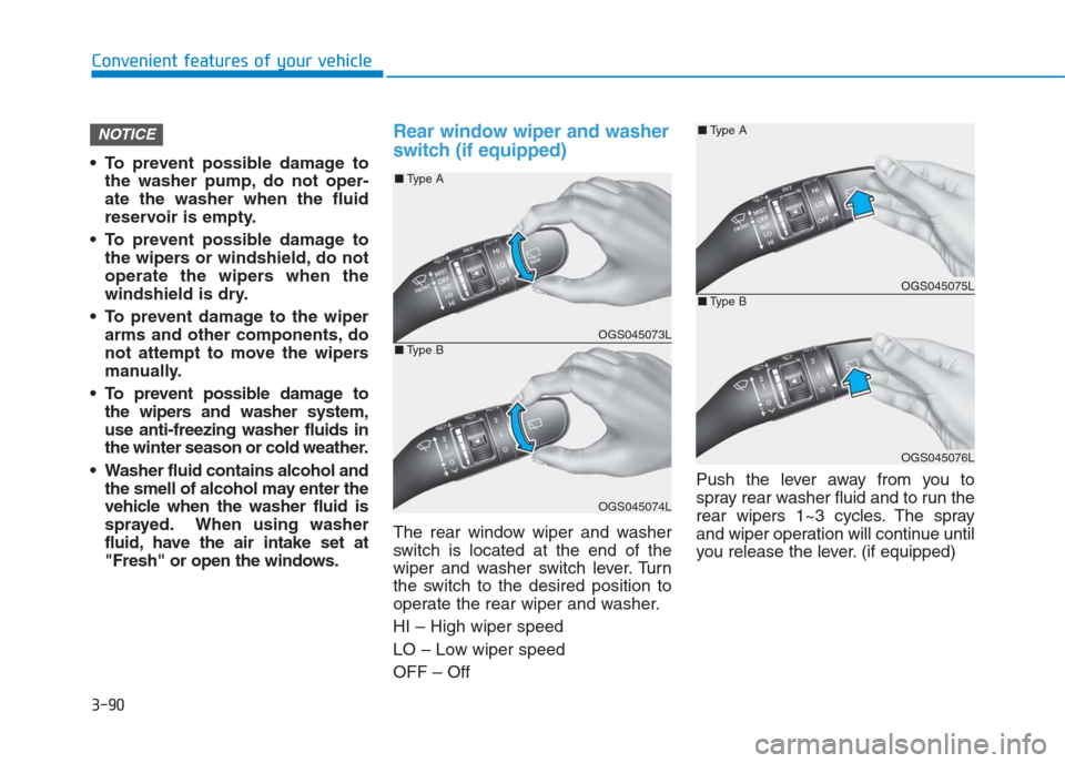 Hyundai Creta 2018  Owners Manual 3-90
Convenient features of your vehicle
 To prevent possible damage to
the washer pump, do not oper-
ate the washer when the fluid
reservoir is empty.
 To prevent possible damage to
the wipers or win