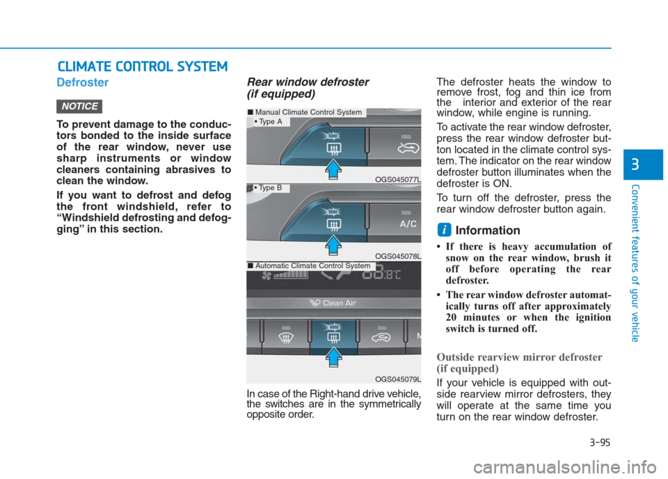 Hyundai Creta 2018 Owners Manual 3-95
Convenient features of your vehicle
3
Defroster
To prevent damage to the conduc-
tors bonded to the inside surface
of the rear window, never use
sharp instruments or window
cleaners containing ab Hyundai Creta 2018 Owners Manual 3-95
Convenient features of your vehicle
3
Defroster
To prevent damage to the conduc-
tors bonded to the inside surface
of the rear window, never use
sharp instruments or window
cleaners containing ab