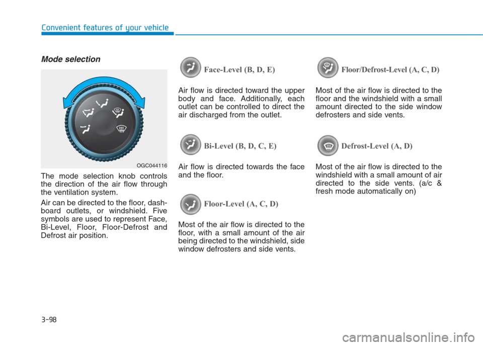 Hyundai Creta 2018 Owners Manual 3-98
Convenient features of your vehicle
Mode selection
The mode selection knob controls
the direction of the air flow through
the ventilation system.
Air can be directed to the floor, dash-
board out Hyundai Creta 2018 Owners Manual 3-98
Convenient features of your vehicle
Mode selection
The mode selection knob controls
the direction of the air flow through
the ventilation system.
Air can be directed to the floor, dash-
board out