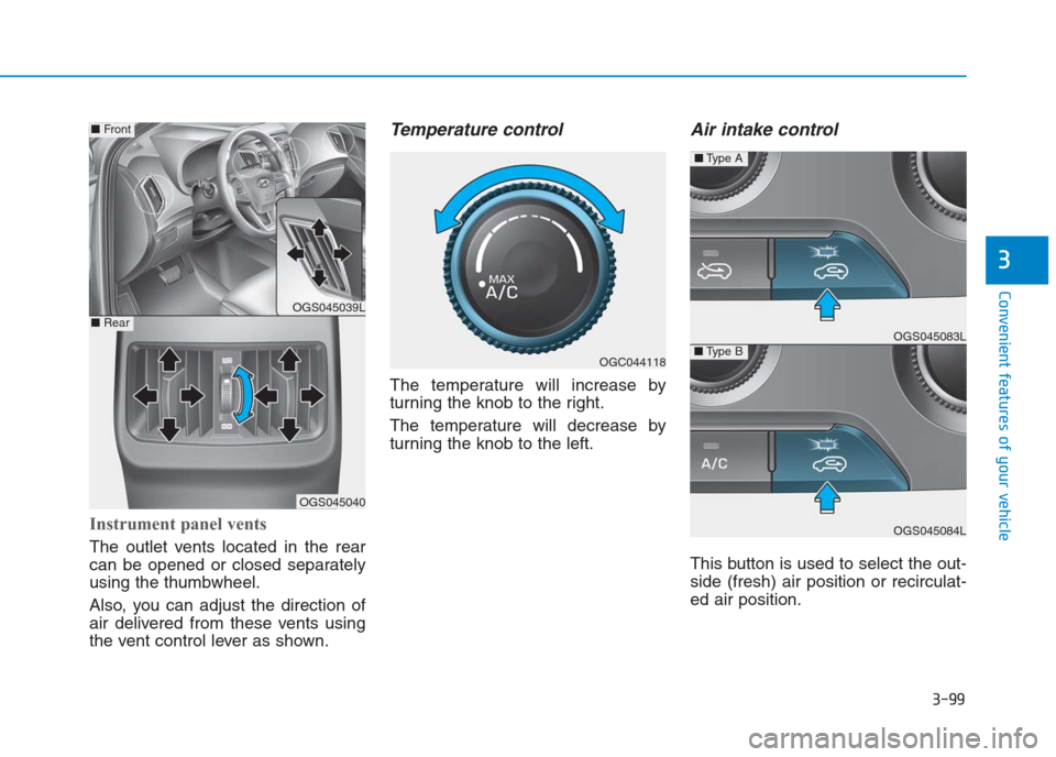Hyundai Creta 2018 Owners Manual 3-99
Convenient features of your vehicle
3
Instrument panel vents
The outlet vents located in the rear
can be opened or closed separately
using the thumbwheel.
Also, you can adjust the direction of
a Hyundai Creta 2018 Owners Manual 3-99
Convenient features of your vehicle
3
Instrument panel vents
The outlet vents located in the rear
can be opened or closed separately
using the thumbwheel.
Also, you can adjust the direction of
a