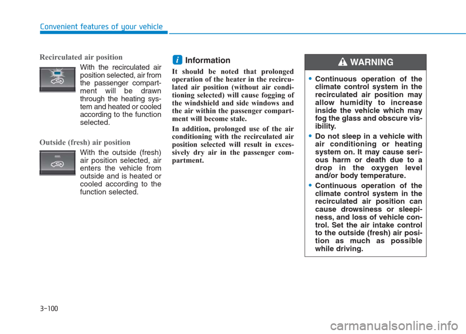 Hyundai Creta 2018  Owners Manual 3-100
Convenient features of your vehicle
Recirculated air position 
With the recirculated air
position selected, air from
the passenger compart-
ment will be drawn
through the heating sys-
tem and he