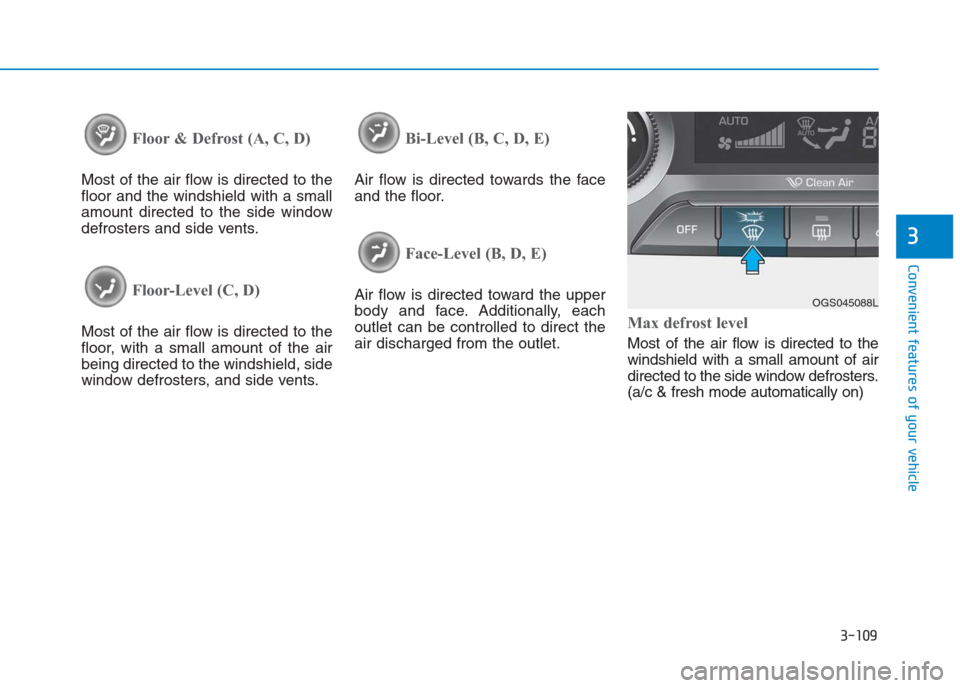 Hyundai Creta 2018 Owners Manual 3-109
Convenient features of your vehicle
3
Floor & Defrost (A, C, D)
Most of the air flow is directed to the
floor and the windshield with a small
amount directed to the side window
defrosters and si Hyundai Creta 2018 Owners Manual 3-109
Convenient features of your vehicle
3
Floor & Defrost (A, C, D)
Most of the air flow is directed to the
floor and the windshield with a small
amount directed to the side window
defrosters and si