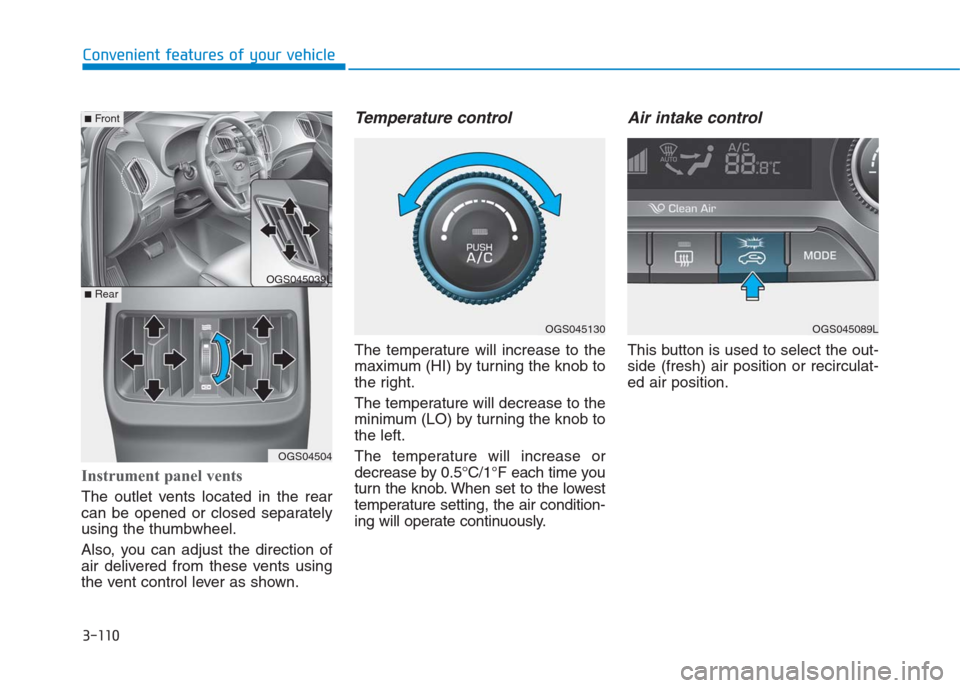 Hyundai Creta 2018 Owners Manual 3-110
Convenient features of your vehicle
Instrument panel vents
The outlet vents located in the rear
can be opened or closed separately
using the thumbwheel.
Also, you can adjust the direction of
air Hyundai Creta 2018 Owners Manual 3-110
Convenient features of your vehicle
Instrument panel vents
The outlet vents located in the rear
can be opened or closed separately
using the thumbwheel.
Also, you can adjust the direction of
air