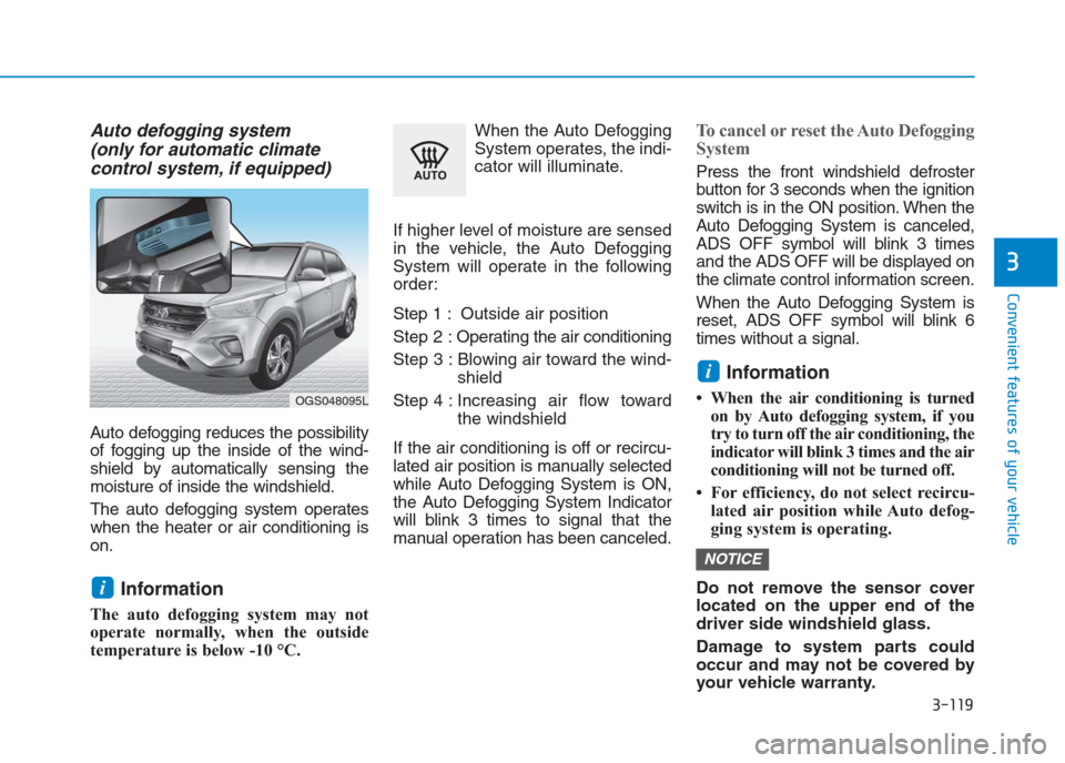Hyundai Creta 2018 Owners Manual 3-119
Convenient features of your vehicle
3
Auto defogging system
(only for automatic climate
control system, if equipped)
Auto defogging reduces the possibility
of fogging up the inside of the wind Hyundai Creta 2018 Owners Manual 3-119
Convenient features of your vehicle
3
Auto defogging system
(only for automatic climate
control system, if equipped)
Auto defogging reduces the possibility
of fogging up the inside of the wind