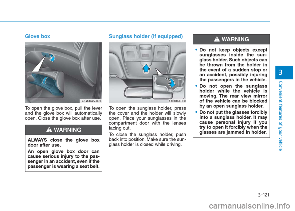Hyundai Creta 2018 Owners Manual 3-121
Convenient features of your vehicle
3
Glove box
To open the glove box, pull the lever
and the glove box will automatically
open. Close the glove box after use.
Sunglass holder (if equipped)
To o Hyundai Creta 2018 Owners Manual 3-121
Convenient features of your vehicle
3
Glove box
To open the glove box, pull the lever
and the glove box will automatically
open. Close the glove box after use.
Sunglass holder (if equipped)
To o