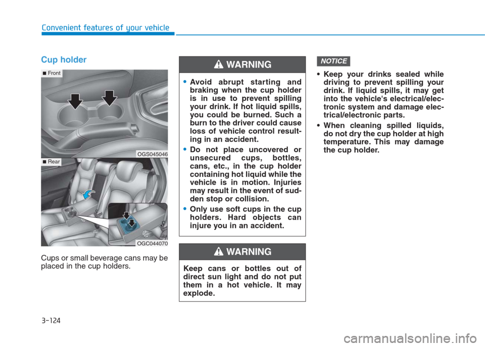 Hyundai Creta 2018 Owners Manual 3-124
Convenient features of your vehicle
Cup holder
Cups or small beverage cans may be
placed in the cup holders. Keep your drinks sealed while
driving to prevent spilling your
drink. If liquid spill Hyundai Creta 2018 Owners Manual 3-124
Convenient features of your vehicle
Cup holder
Cups or small beverage cans may be
placed in the cup holders. Keep your drinks sealed while
driving to prevent spilling your
drink. If liquid spill