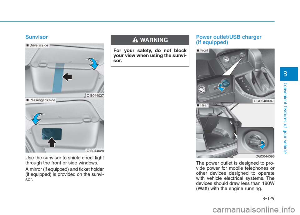 Hyundai Creta 2018 Owners Manual 3-125
Convenient features of your vehicle
3
Sunvisor
Use the sunvisor to shield direct light
through the front or side windows.
A mirror (if equipped) and ticket holder
(if equipped) is provided on th Hyundai Creta 2018 Owners Manual 3-125
Convenient features of your vehicle
3
Sunvisor
Use the sunvisor to shield direct light
through the front or side windows.
A mirror (if equipped) and ticket holder
(if equipped) is provided on th
