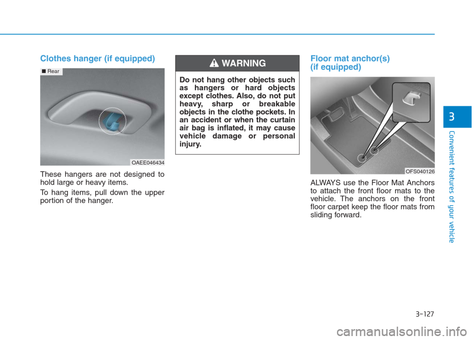Hyundai Creta 2018  Owners Manual 3-127
Convenient features of your vehicle
3
Clothes hanger (if equipped)
These hangers are not designed to
hold large or heavy items.
To hang items, pull down the upper
portion of the hanger.
Floor ma