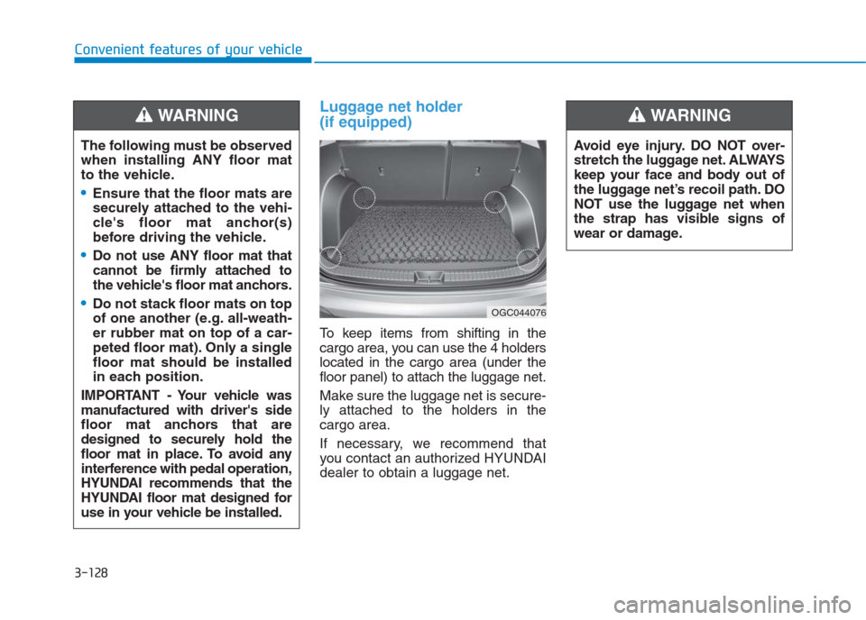 Hyundai Creta 2018  Owners Manual Luggage net holder 
(if equipped)
To keep items from shifting in the
cargo area, you can use the 4 holders
located in the cargo area (under the
floor panel) to attach the luggage net.
Make sure the lu