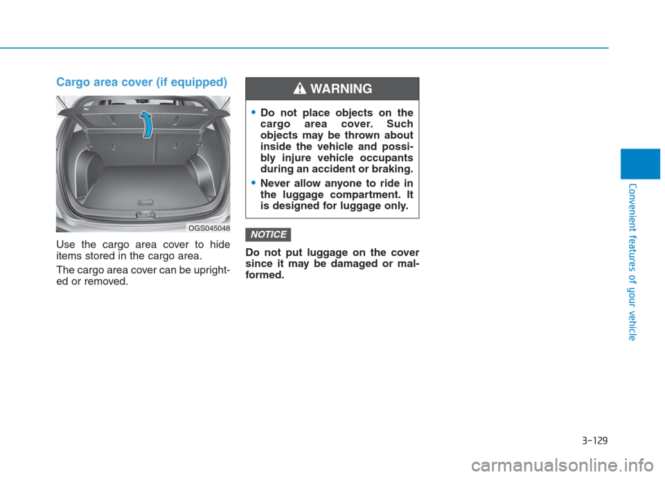 Hyundai Creta 2018  Owners Manual Cargo area cover (if equipped)
Use the cargo area cover to hide
items stored in the cargo area.
The cargo area cover can be upright-
ed or removed.Do not put luggage on the cover
since it may be damag