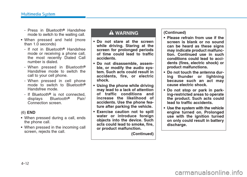Hyundai Creta 2018  Owners Manual 4-12
Multimedia System
- Press in Bluetooth
®Handsfree
mode to switch to the waiting call.
 When pressed and held (more
than 1.0 seconds)
- If not in Bluetooth
®Handsfree
mode or receiving a phone c