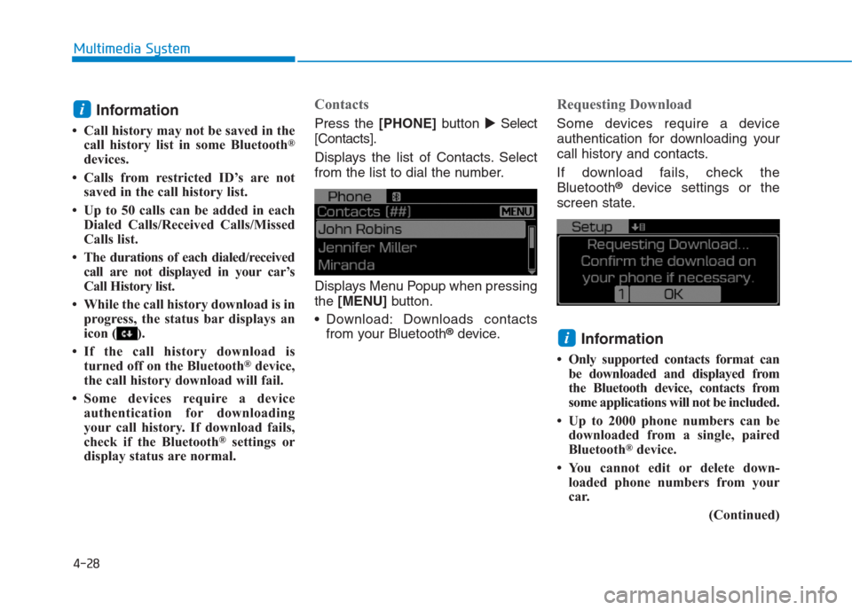 Hyundai Creta 2018  Owners Manual 4-28
Multimedia System
Information
• Call history may not be saved in the
call history list in some Bluetooth®
devices.
• Calls from restricted ID’s are not
saved in the call history list.
• 