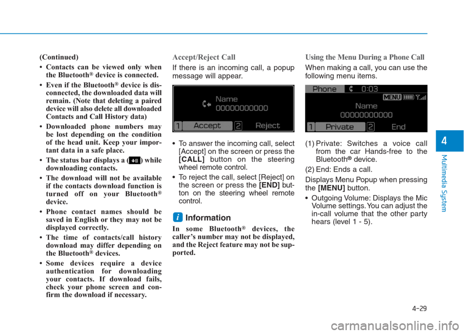 Hyundai Creta 2018  Owners Manual 4-29
Multimedia System
4
(Continued)
• Contacts can be viewed only when
the Bluetooth
®device is connected.
• Even if the Bluetooth
®device is dis-
connected, the downloaded data will
remain. (N