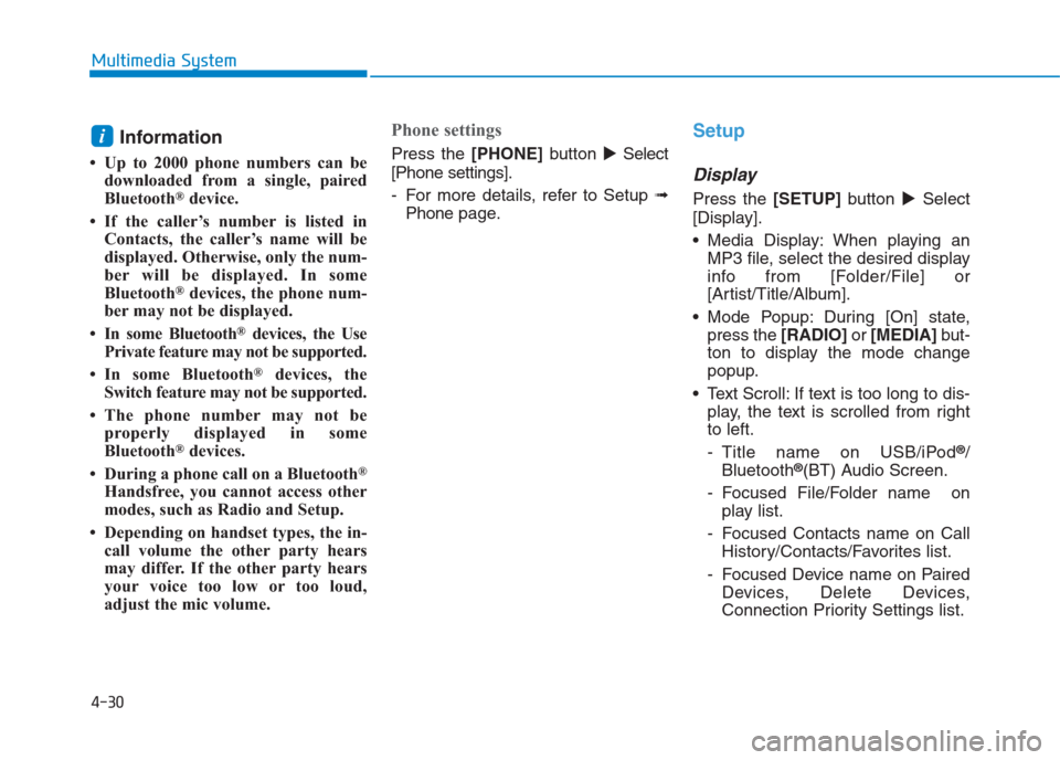 Hyundai Creta 2018  Owners Manual 4-30
Multimedia System
Information
• Up to 2000 phone numbers can be
downloaded from a single, paired
Bluetooth
®device.
• If the caller’s number is listed in
Contacts, the caller’s name will