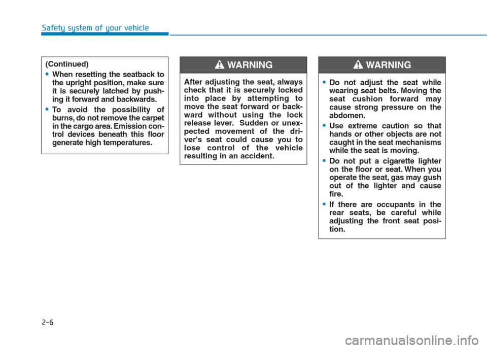 Hyundai Creta 2018  Owners Manual 2-6
Safety system of your vehicle
(Continued)
When resetting the seatback to
the upright position, make sure
it is securely latched by push-
ing it forward and backwards.
To avoid the possibility of
b