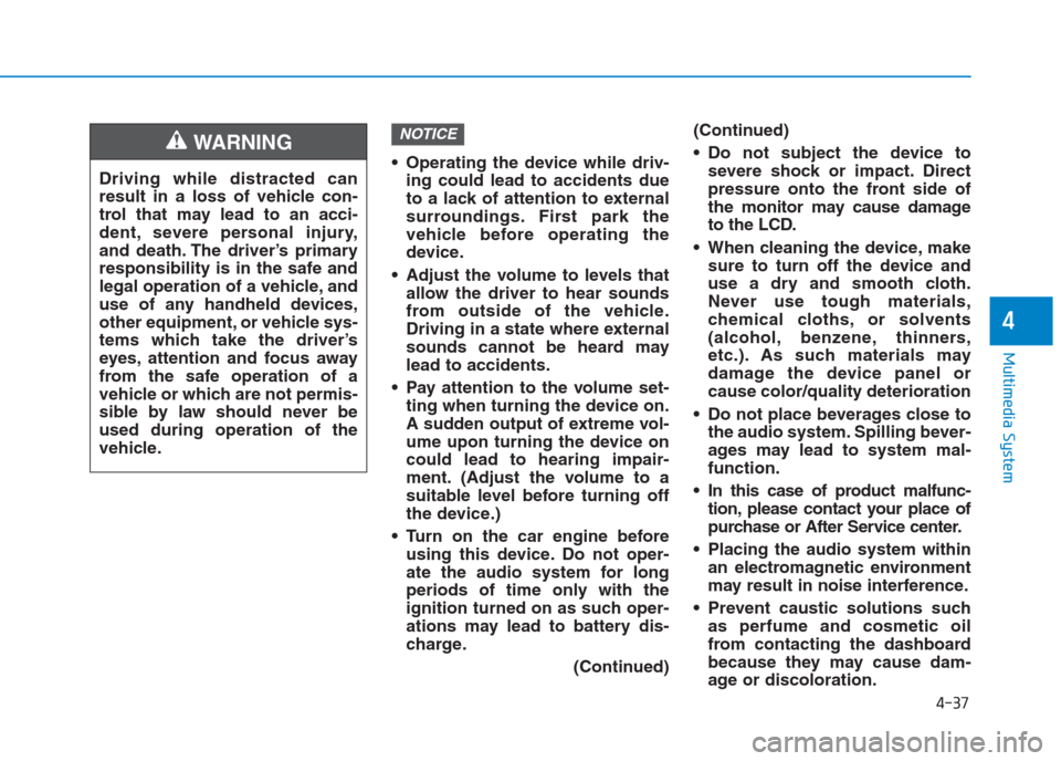 Hyundai Creta 2018  Owners Manual 4-37
Multimedia System
4
 Operating the device while driv-
ing could lead to accidents due
to a lack of attention to external
surroundings. First park the
vehicle before operating the
device.
 Adjust 