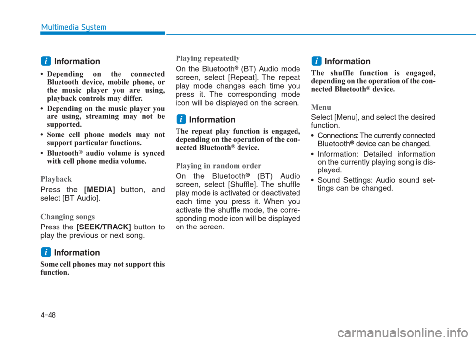 Hyundai Creta 2018  Owners Manual 4-48
Multimedia System
Information 
• Depending on the connected
Bluetooth device, mobile phone, or
the music player you are using,
playback controls may differ.
• Depending on the music player yo