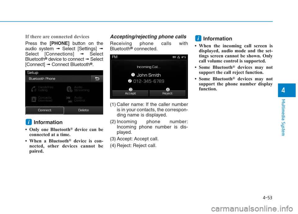 Hyundai Creta 2018  Owners Manual 4-53
Multimedia System
4
If there are connected devices
Press the [PHONE]button on the
audio system ➟Select [Settings] ➟
Select [Connections] ➟Select
Bluetooth
®device to connect ➟Select
[Con