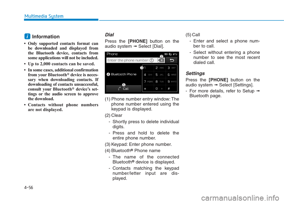 Hyundai Creta 2018  Owners Manual 4-56
Multimedia System
Information
• Only supported contacts format can
be downloaded and displayed from
the Bluetooth device, contacts from
some applications will not be included.
• Up to 2,000 c
