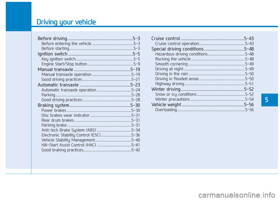 Hyundai Creta 2018  Owners Manual Driving your vehicle
5
Before driving.........................................................5-3
Before entering the vehicle ...........................................5-3
Before starting............