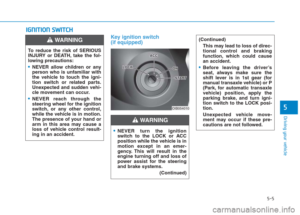 Hyundai Creta 2018  Owners Manual Key ignition switch 
(if equipped)
I IG
GN
NI
IT
TI
IO
ON
N 
 S
SW
WI
IT
TC
CH
H 
 
5-5
Driving your vehicle
5OIB054010
To reduce the risk of SERIOUS
INJURY or DEATH, take the fol-
lowing precautions: