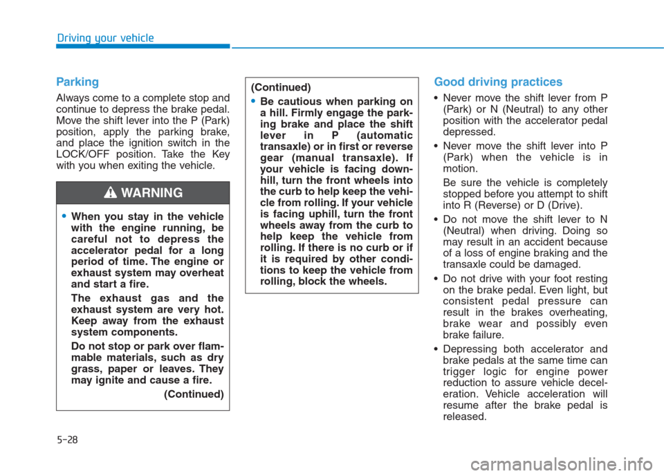 Hyundai Creta 2018  Owners Manual 5-28
Driving your vehicle
Parking
Always come to a complete stop and
continue to depress the brake pedal.
Move the shift lever into the P (Park)
position, apply the parking brake,
and place the igniti